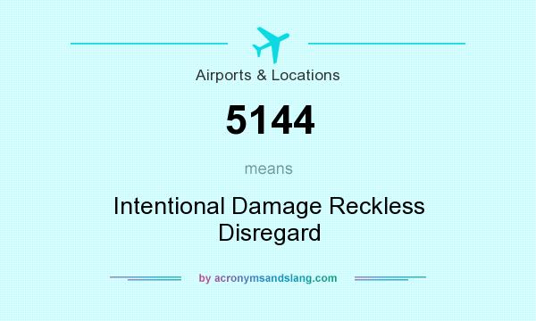 What does 5144 mean? It stands for Intentional Damage Reckless Disregard