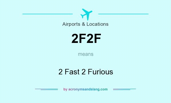 What does 2F2F mean? It stands for 2 Fast 2 Furious
