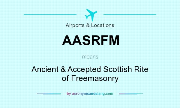 What does AASRFM mean? It stands for Ancient & Accepted Scottish Rite of Freemasonry