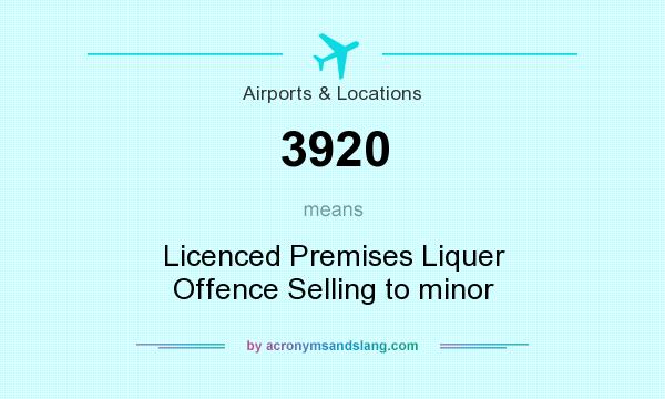 What does 3920 mean? It stands for Licenced Premises Liquer Offence Selling to minor