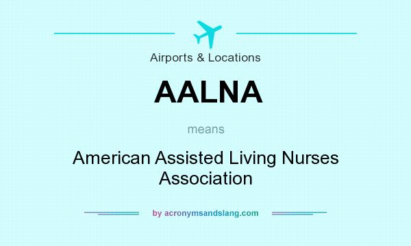 What does AALNA mean? It stands for American Assisted Living Nurses Association