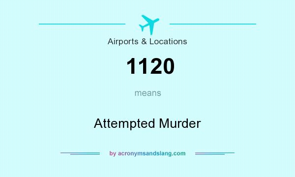 What does 1120 mean? It stands for Attempted Murder