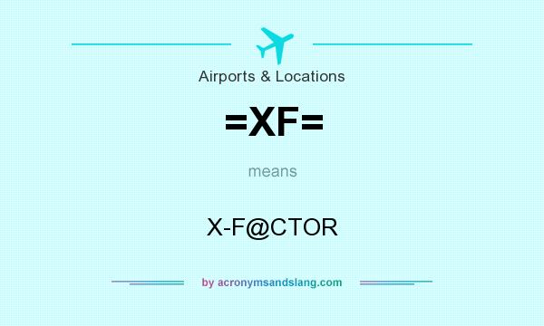 What does =XF= mean? It stands for X-F@CTOR