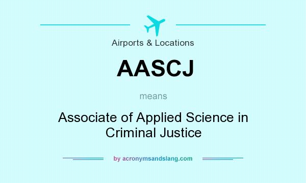 What does AASCJ mean? It stands for Associate of Applied Science in Criminal Justice
