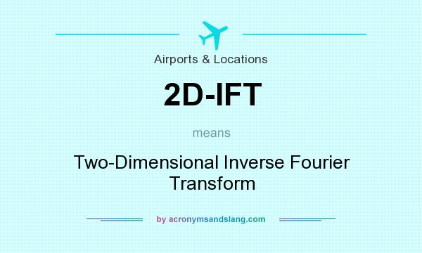 What does 2D-IFT mean? It stands for Two-Dimensional Inverse Fourier Transform