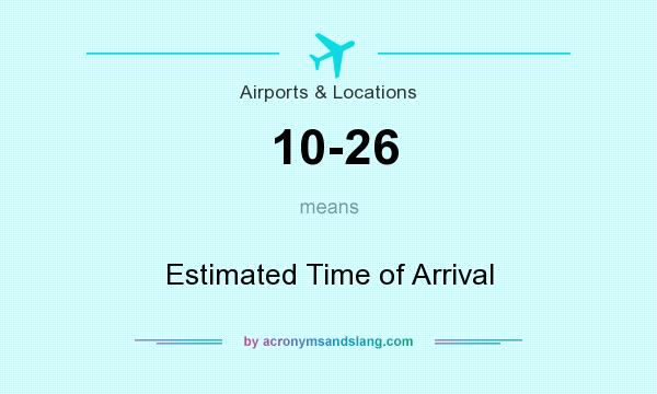 What does 10-26 mean? It stands for Estimated Time of Arrival