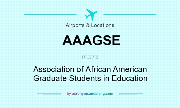 What does AAAGSE mean? It stands for Association of African American Graduate Students in Education