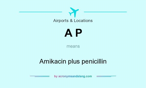What does A P mean? It stands for Amikacin plus penicillin