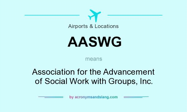 What does AASWG mean? It stands for Association for the Advancement of Social Work with Groups, Inc.