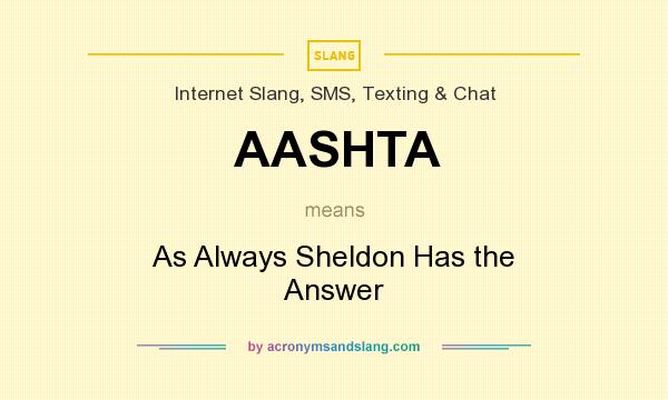 What does AASHTA mean? It stands for As Always Sheldon Has the Answer