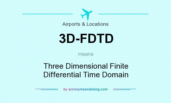 What does 3D-FDTD mean? It stands for Three Dimensional Finite Differential Time Domain