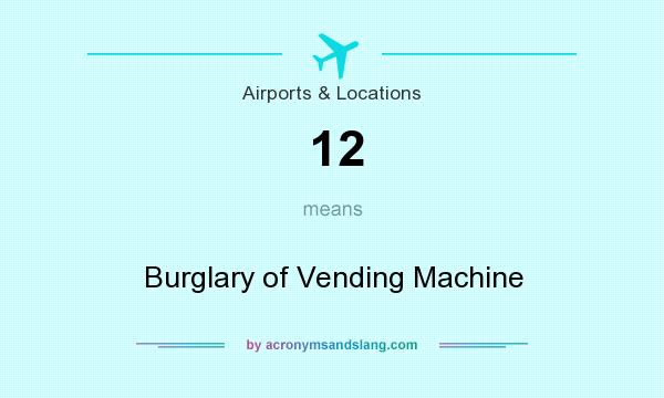 What does 12 mean? It stands for Burglary of Vending Machine
