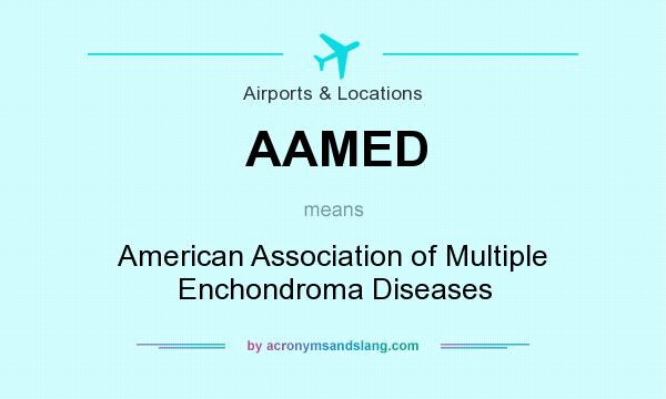 What does AAMED mean? It stands for American Association of Multiple Enchondroma Diseases