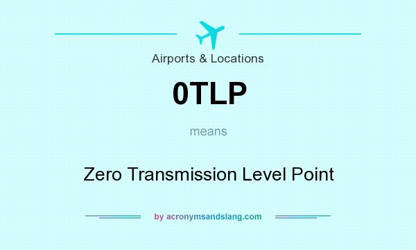 What does 0TLP mean? It stands for Zero Transmission Level Point