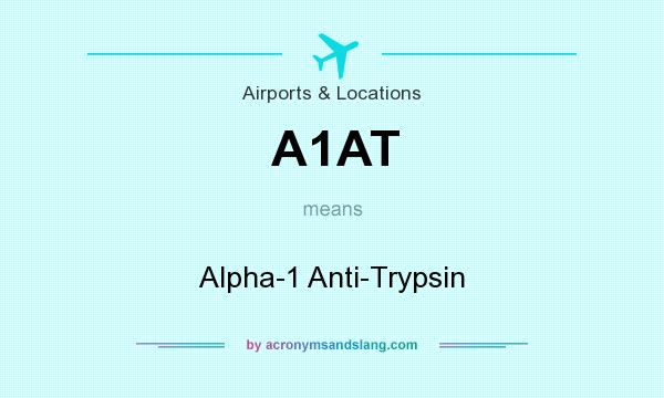 What does A1AT mean? It stands for Alpha-1 Anti-Trypsin