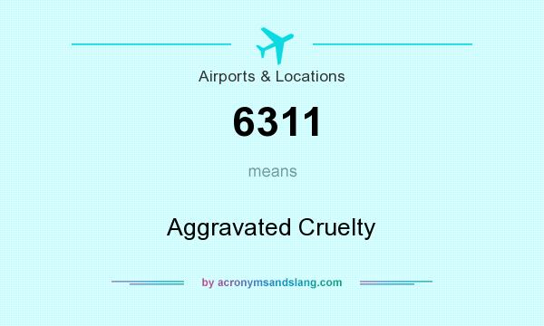 What does 6311 mean? It stands for Aggravated Cruelty