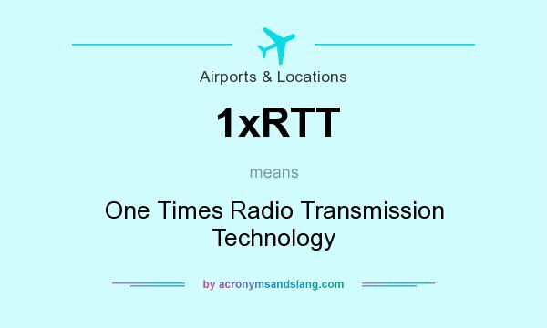 What does 1xRTT mean? It stands for One Times Radio Transmission Technology