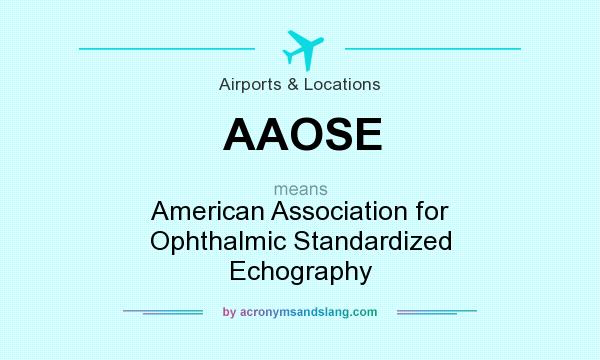 What does AAOSE mean? It stands for American Association for Ophthalmic Standardized Echography