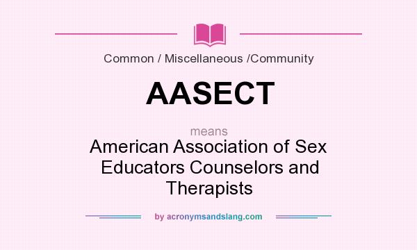 What does AASECT mean? It stands for American Association of Sex Educators Counselors and Therapists