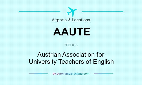 What does AAUTE mean? It stands for Austrian Association for University Teachers of English