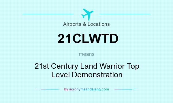 What does 21CLWTD mean? It stands for 21st Century Land Warrior Top Level Demonstration