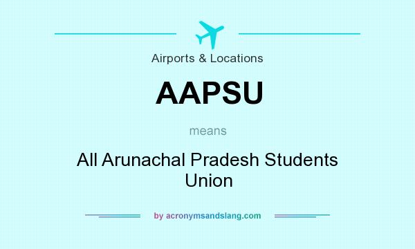 What does AAPSU mean? It stands for All Arunachal Pradesh Students Union