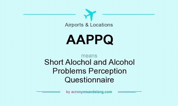 What does AAPPQ mean? It stands for Short Alochol and Alcohol Problems Perception Questionnaire