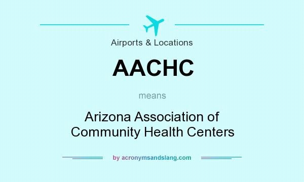 What does AACHC mean? It stands for Arizona Association of Community Health Centers