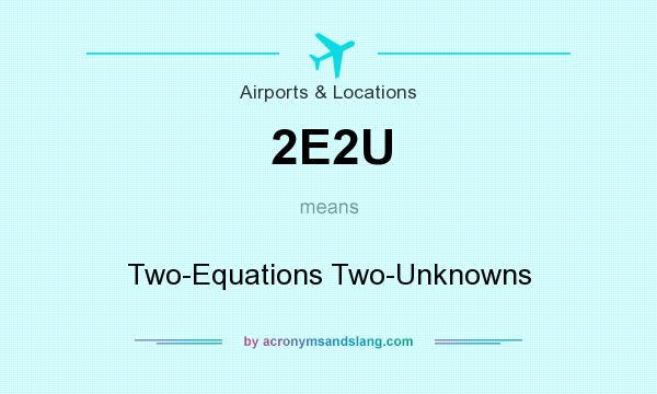 What does 2E2U mean? It stands for Two-Equations Two-Unknowns