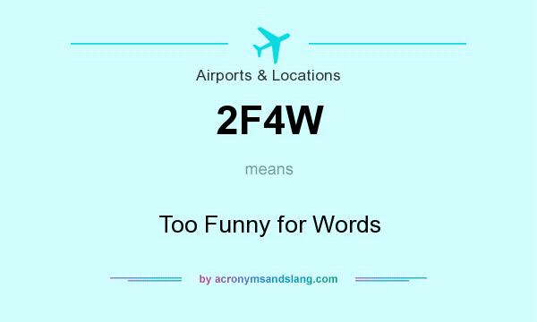 What does 2F4W mean? It stands for Too Funny for Words