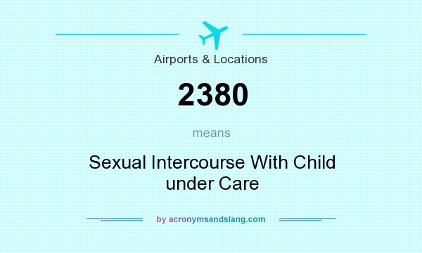What does 2380 mean? It stands for Sexual Intercourse With Child under Care