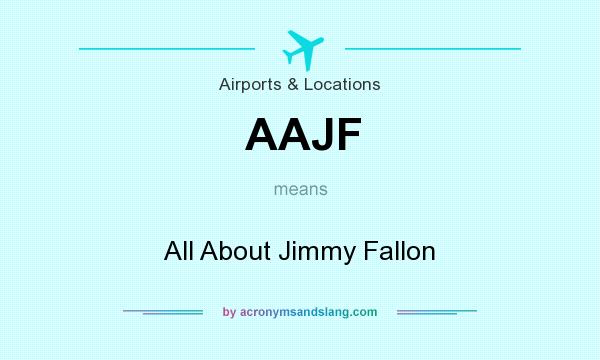 What does AAJF mean? It stands for All About Jimmy Fallon
