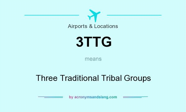 What does 3TTG mean? It stands for Three Traditional Tribal Groups