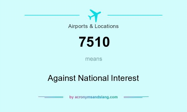 What does 7510 mean? It stands for Against National Interest