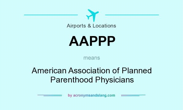 What does AAPPP mean? It stands for American Association of Planned Parenthood Physicians