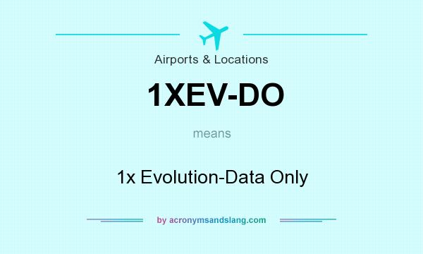 What does 1XEV-DO mean? It stands for 1x Evolution-Data Only