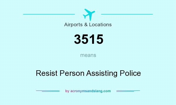 What does 3515 mean? It stands for Resist Person Assisting Police