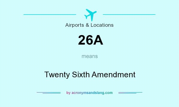 What does 26A mean? It stands for Twenty Sixth Amendment