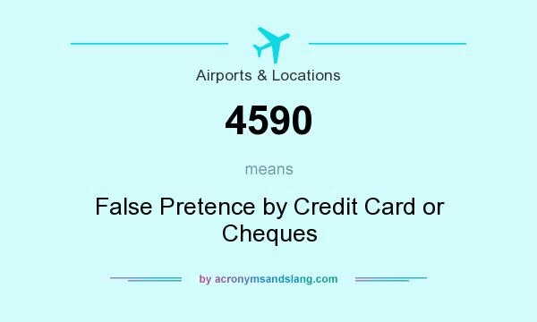 What does 4590 mean? It stands for False Pretence by Credit Card or Cheques