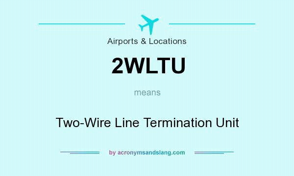 What does 2WLTU mean? It stands for Two-Wire Line Termination Unit