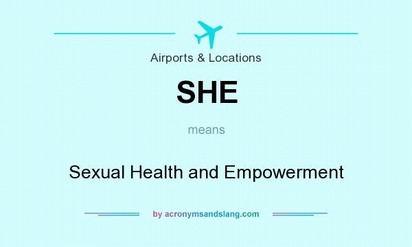 What does SHE mean? It stands for Sexual Health and Empowerment