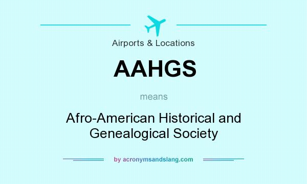 What does AAHGS mean? It stands for Afro-American Historical and Genealogical Society