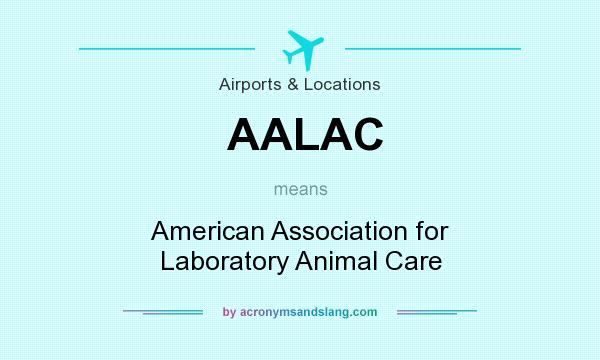 What does AALAC mean? It stands for American Association for Laboratory Animal Care