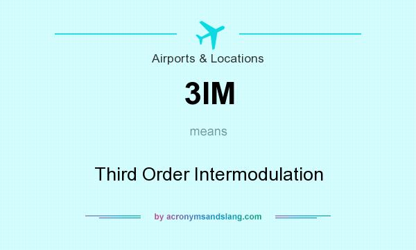 What does 3IM mean? It stands for Third Order Intermodulation