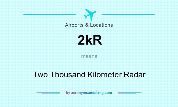What does 2kR mean? It stands for Two Thousand Kilometer Radar