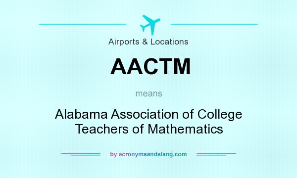 What does AACTM mean? It stands for Alabama Association of College Teachers of Mathematics