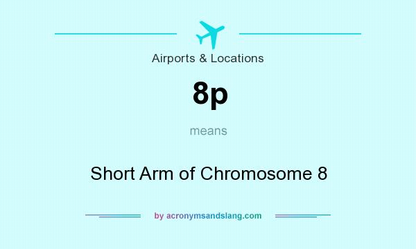 What does 8p mean? It stands for Short Arm of Chromosome 8