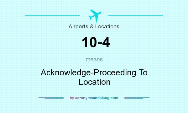 What does 10-4 mean? It stands for Acknowledge-Proceeding To Location