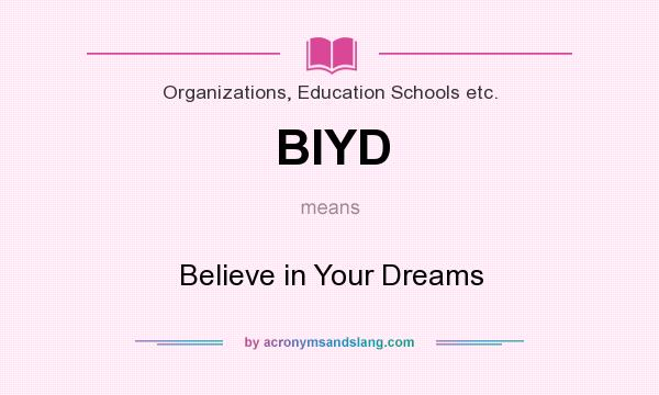 What does BIYD mean? It stands for Believe in Your Dreams