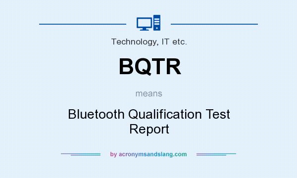 What does BQTR mean? It stands for Bluetooth Qualification Test Report